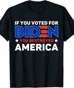 If You Voted For Biden You Destroyed America Classic Shirt