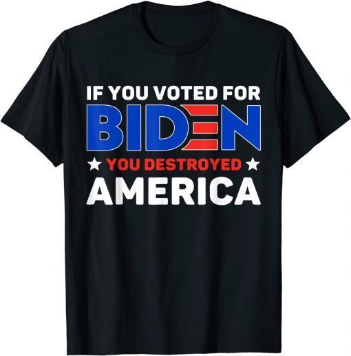 If You Voted For Biden You Destroyed America Classic Shirt