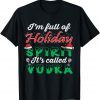 I'm Full Of Holiday Spirit It's Called Vodka Classic Shirt