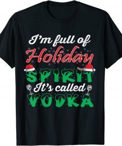 I’m Full Of Holiday Spirit It’s Called Vodka Classic Shirt