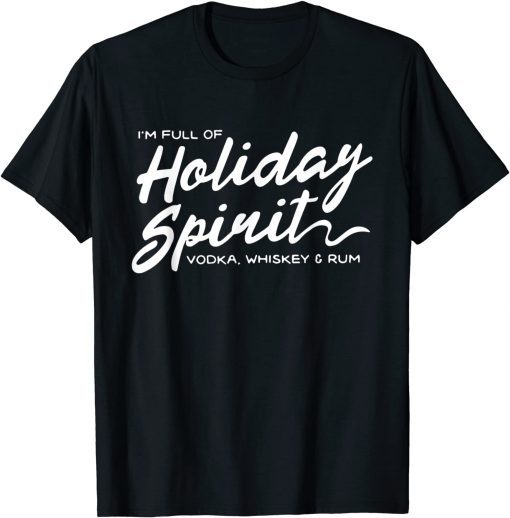 I'm Full of Holiday Spirit Vodka Whiskey Rum Full Christmas Unisex T-Shirt