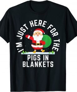 I'm Here For The Pigs In Blankets Christmas 2021 Shirt