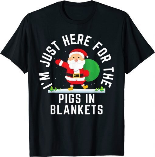 I'm Here For The Pigs In Blankets Christmas 2021 Shirt