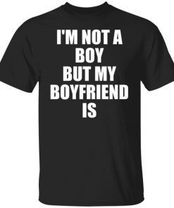 I’m Not A Boy But My Boyfriend Is Classic Shirt