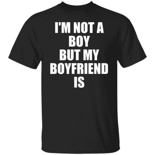 I’m Not A Boy But My Boyfriend Is Classic Shirt