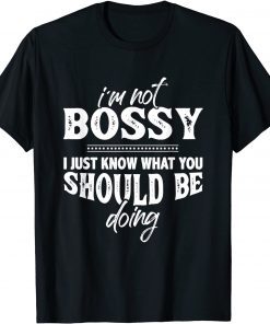 I'm Not Bossy Know What You Should Be Doing Gift T-Shirt