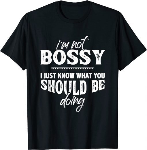 I'm Not Bossy Know What You Should Be Doing Gift T-Shirt