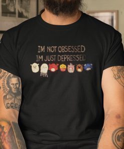 I’m Not Obsessed I’m Just Depressed Limited Shirt