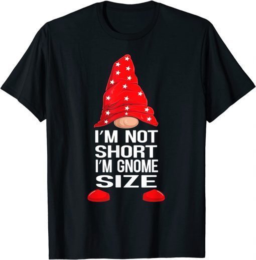 I'm Not Short I'm Gnome Size T-Shirt