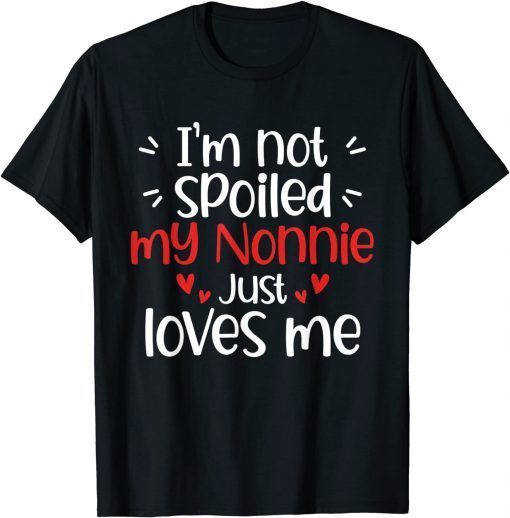 I'm Not Spoiled My Nonnie Loves Me Best Friend Unisex Shirt