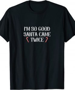 I'm So Good Santa Came Twice Christmas Unisex Shirt