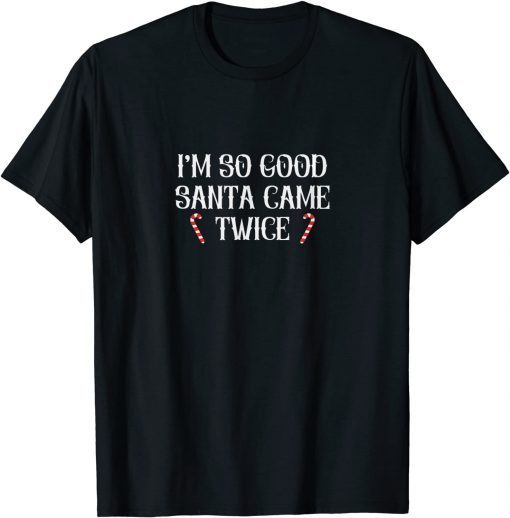 I'm So Good Santa Came Twice Christmas Unisex Shirt