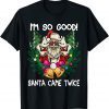 I'm So Good Santa Came Twice Santa Christmas Unisex Shirt