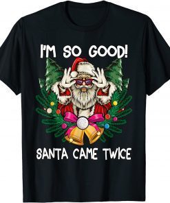 I'm So Good Santa Came Twice Santa Christmas Unisex Shirt