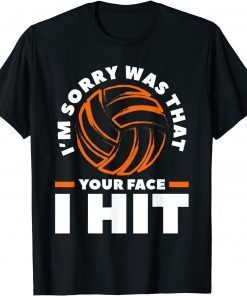 I'm Sorry Was That Your Face I Hit Volleyball Gift Shirt