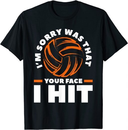 I'm Sorry Was That Your Face I Hit Volleyball Gift Shirt