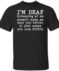 I’m deaf screaming at me doesn’t make me hear you better Unisex shirt