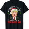Its Beginning To Look A Lot Like You Miss Me Donald Trump Christmas Gift Shirt