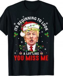 Its Beginning To Look A Lot Like You Miss Me Donald Trump Christmas Gift Shirt