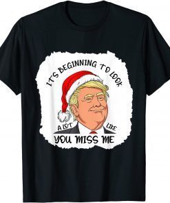It's Beginning To Look A Lot Like You Miss Me Donald Trump Classic Shirt