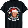 Its Beginning To Look A Lot Like You Miss Me Trump Christmas Gift Shirt