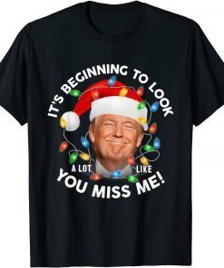 Its Beginning To Look A Lot Like You Miss Me Trump Christmas Gift Shirt