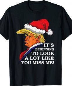 It's Beginning To Look A Lot Like You Miss Me Trump Classic Shirt