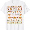 Its Leg Day Turkey Sweater Ugly Thanksgiving Christmas T-Shirt