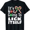 It's Not Going To Lick Itself Christmas Candy Cane T-Shirt