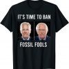 It's Time To Ban Fossil Fools Biden Gift Shirt