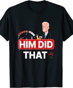 Joe Biden Him Did That High Gas Station Prices Classic Shirt