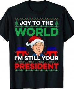 Joy To The World I'm Still Your President Best Trump Ugly Christmas Gift Shirt