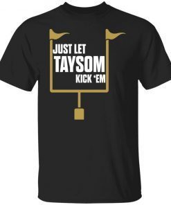 Just let taysom kick ’em Classic shirt