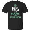 Keep Calm And Blame The DarkKeep Calm And Blame The Dark Elves Unisex shirt Elves Unisex shirt