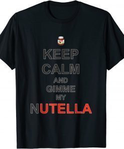 Keeps Calms And Tee Gimmes My Nutellas Gift Shirt