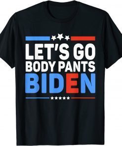 Let's Go Body Pants Biden Unisex Shirt