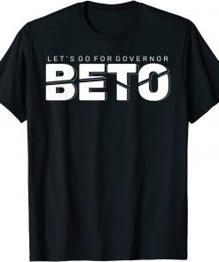 Let's Go For Governor Beto 2022 Vote Beto O'Rourke Texas Gift Shirt