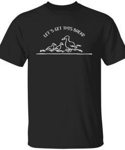 Let’s get this bread Classic Shirt