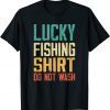 Lucky Fishing Shirt Do Not Wash Shirt Fisherman Christmas Unisex Shirt