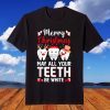 Merry Christmas May All Your Teeth Be White Dentist Lover T-Shirt