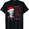 Merry Uh Uh Happy Uh You Know The Thing Chrismtas Unisex Shirt