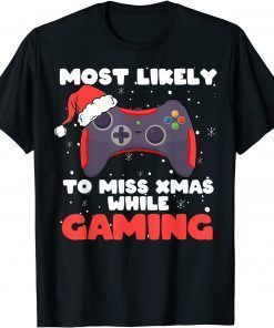 Most Likely To Miss Christmas While Gaming, Xmas Family Classic Shirt