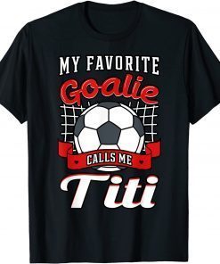 My Favorite Goalie Calls Me Titi Soccer Player Aunty Tia Gift T-Shirt