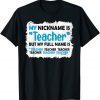 My Nickname Is Teacher But My Full Name Is Teacher Gift Shirt