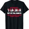 My Nickname Is Teacher But My Full Name Is Teacher Limited Shirt