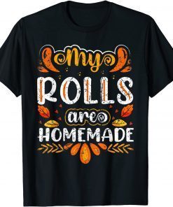 My Rolls Are Homemade Holiday Thanksgiving Unisex Shirt
