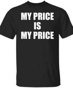 My price is my price Gift shirt