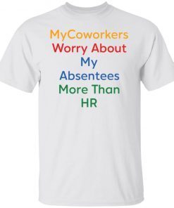 Mycoworkers worry about my absentees more than HR Unisex shirt