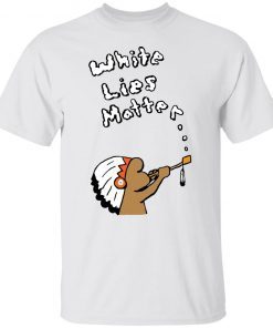 Native white lies matter shirt