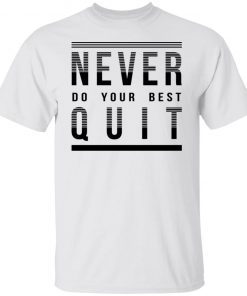 Never Do Your Best Quit Gift Shirt